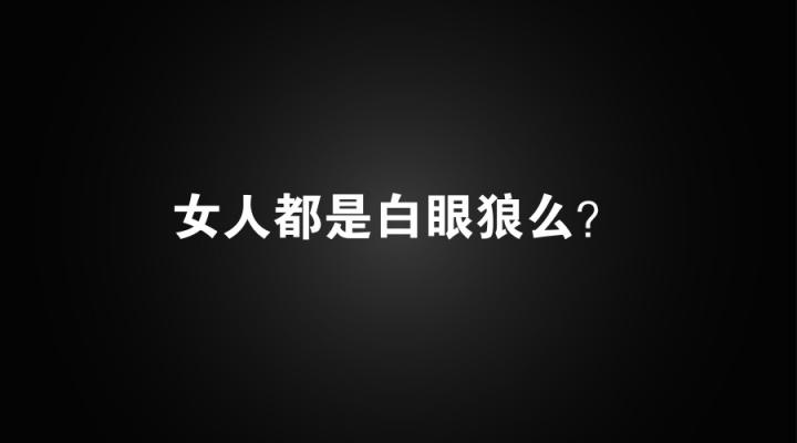 女人都是白眼狼么？百般对她好，最后被删掉，今天告诉你原因